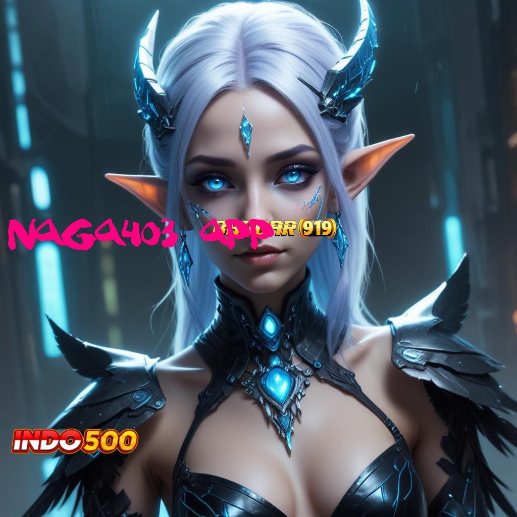 NAGA403 APP ✔ bijaksana sport anti rungkat stabil