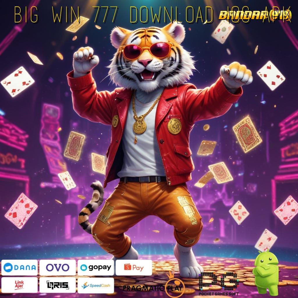 BIG WIN 777 DOWNLOAD IOS APK , Setor Kilat Dalam Waktu 2 Menit Saja Juara Maksimal