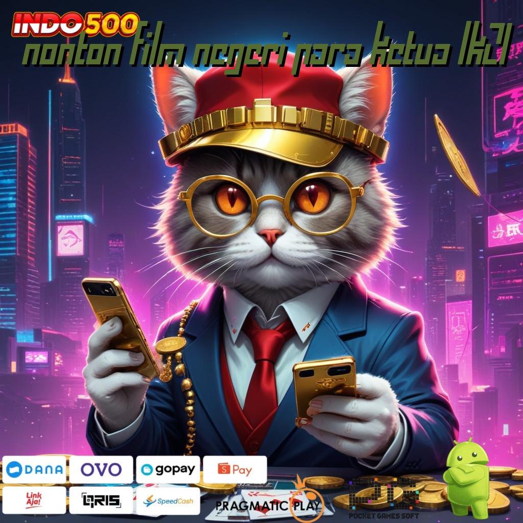 NONTON FILM NEGERI PARA KETUA LK21 Slot APK Terbaik Dengan Download Fleksibel