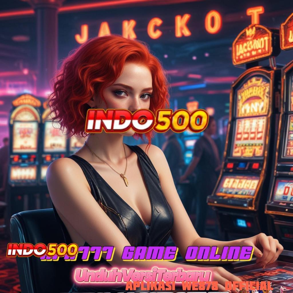 APLIKASI WE878 OFFICIAL 🔎 spin rizki dalam jalan cepat scatter auto gampang tanpa ribet