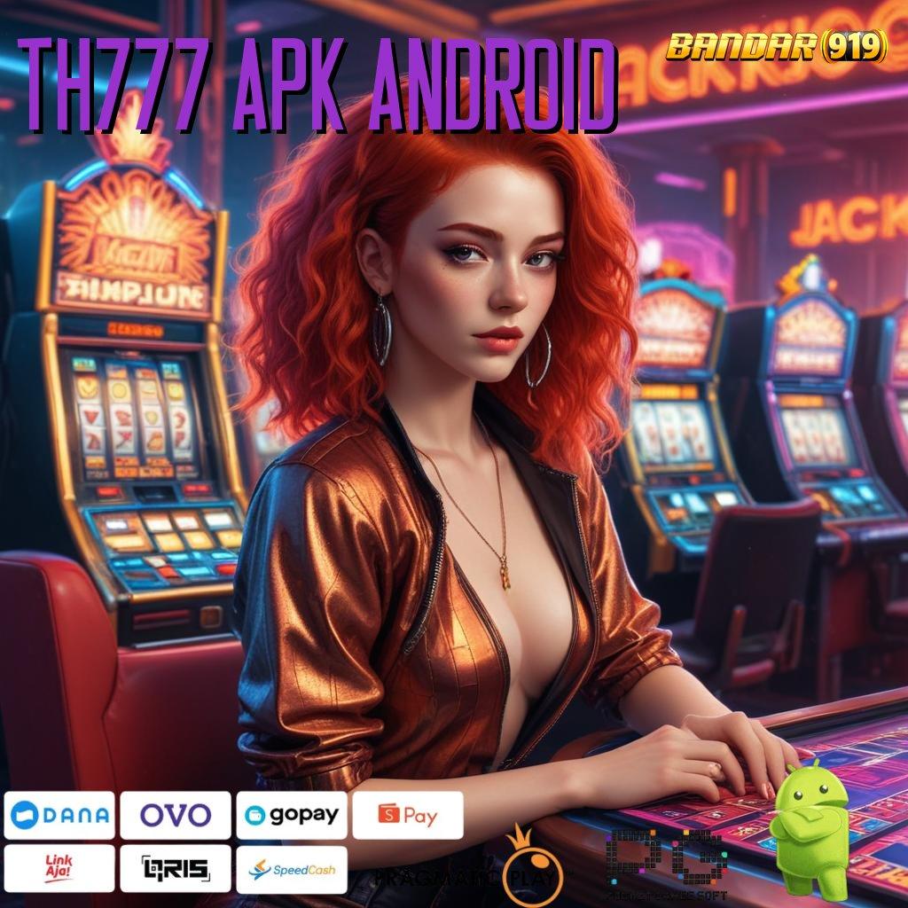 TH777 APK ANDROID , Tengokkanlah Mesin Jackpot yang Selalu Untung