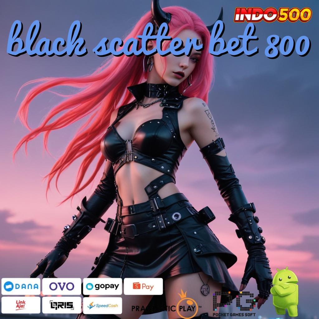 BLACK SCATTER BET 800 mesin jackpot vip auto win