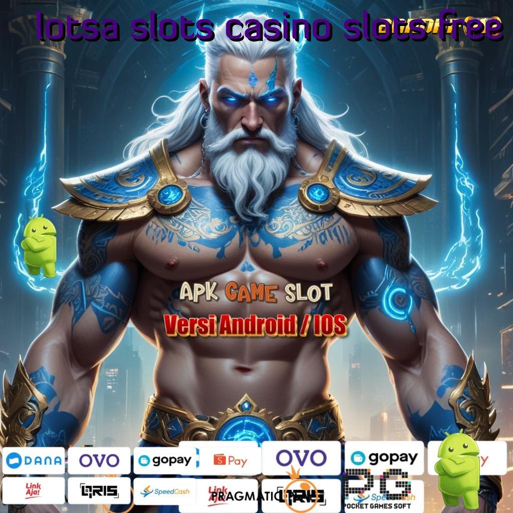 LOTSA SLOTS CASINO SLOTS FREE : Fitur Baru Dengan Bonus WD Instan Cepat