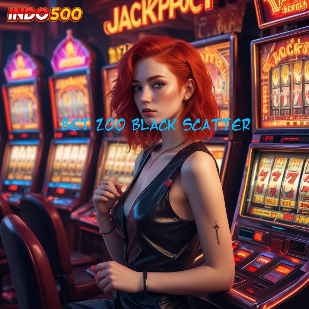 BET 200 BLACK SCATTER 🔥 langsung maxwin dengan jackpot harian cepat dan optimal