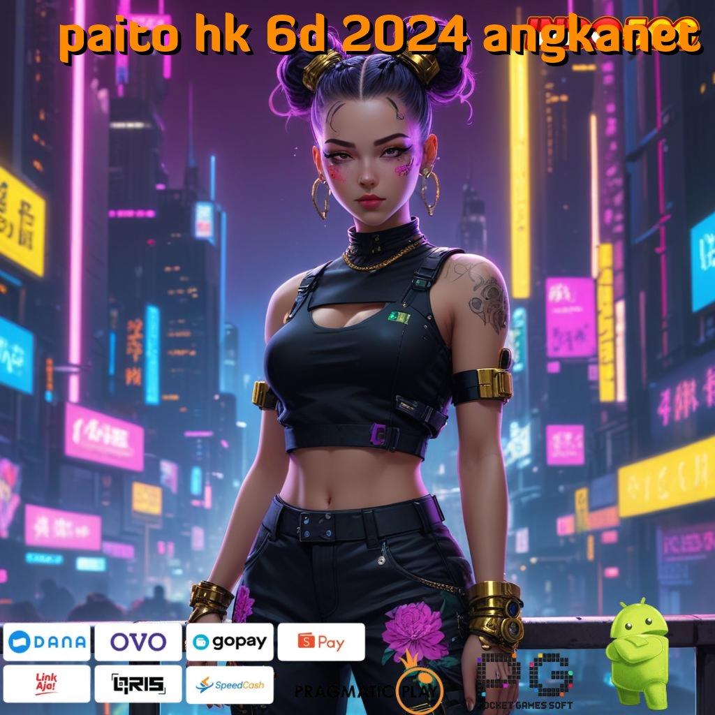 PAITO HK 6D 2024 ANGKANET depo pulsa mudah 20k