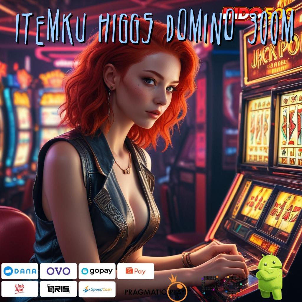 ITEMKU HIGGS DOMINO 300M Pembaruan APK Bonus Harian Landasan