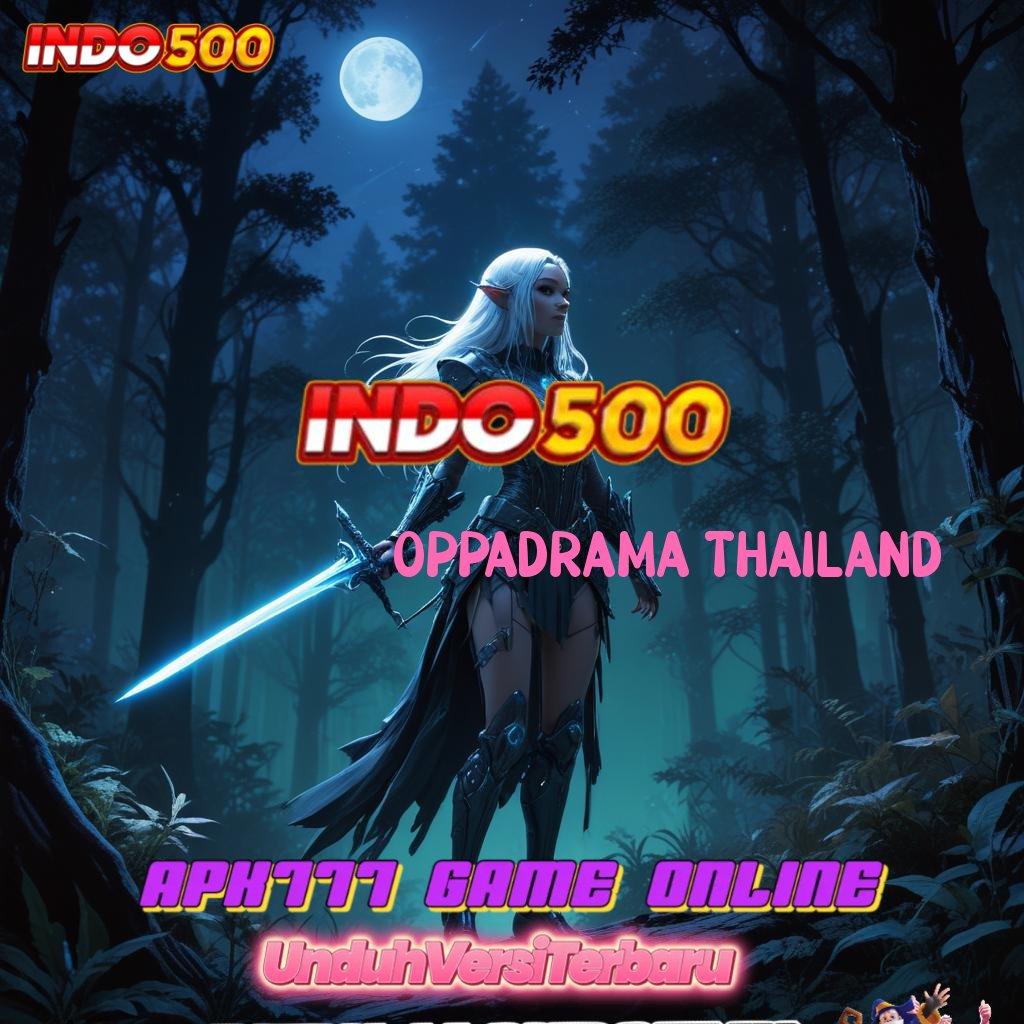 OPPADRAMA THAILAND ® Spin Gacor Bonus Besar Tanpa Hambatan