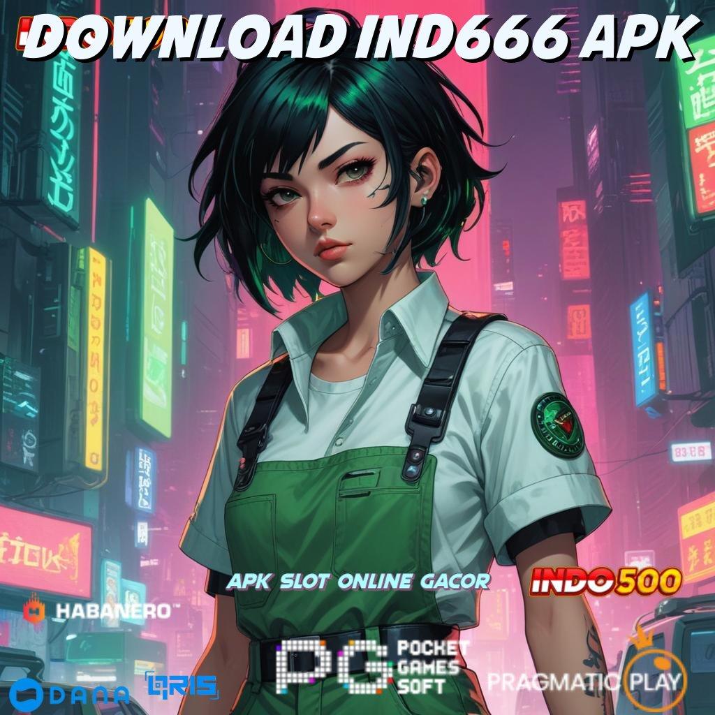 DOWNLOAD IND666 APK # slot aplikasi hari ini dengan bonus besar