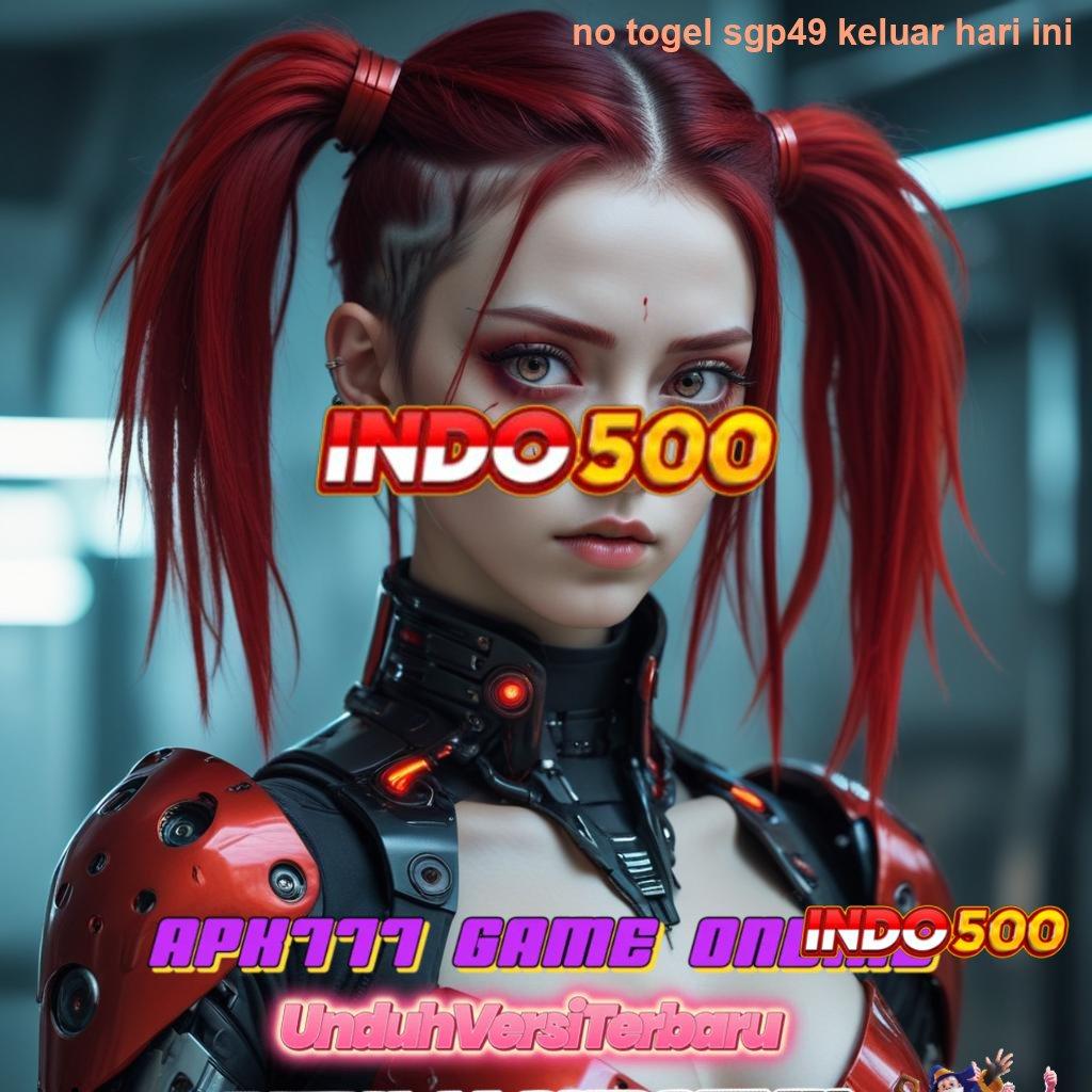 NO TOGEL SGP49 KELUAR HARI INI ♍ tarik semua saldomu tanpa jeda