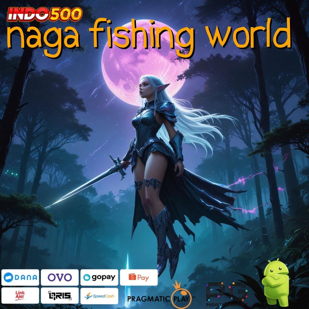 NAGA FISHING WORLD kaya pasti mesin cuan di tangan anda