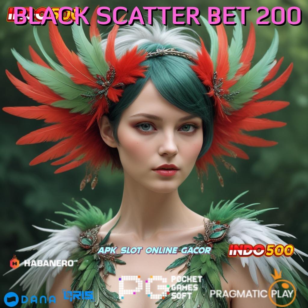 BLACK SCATTER BET 200 : Unduhan Game Android Gacor Versi Terbaik