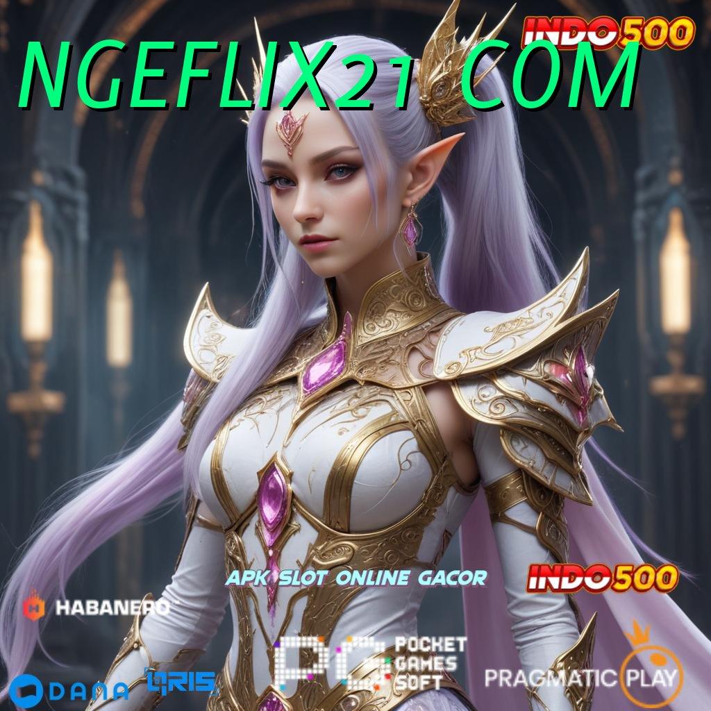 NGEFLIX21 COM 🚀 APK Bonus RTP Tinggi 2025 Arena