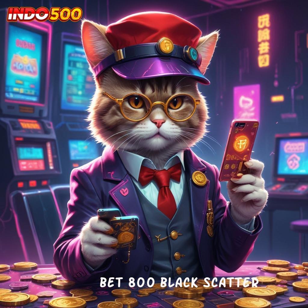 BET 800 BLACK SCATTER 🥇 Fitur Baru Dengan Teknologi Ramah Pemula Cepat