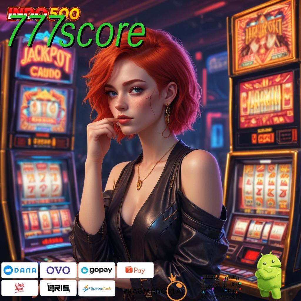 777SCORE Depo Mudah Unduh File Apk Aplikasi Android