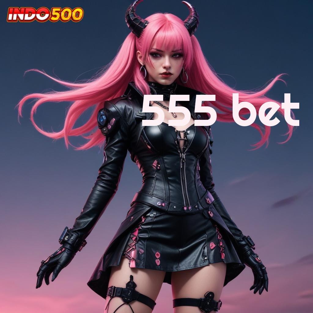 555 BET Deposit Lancar Server Internasional Langsung Bayar