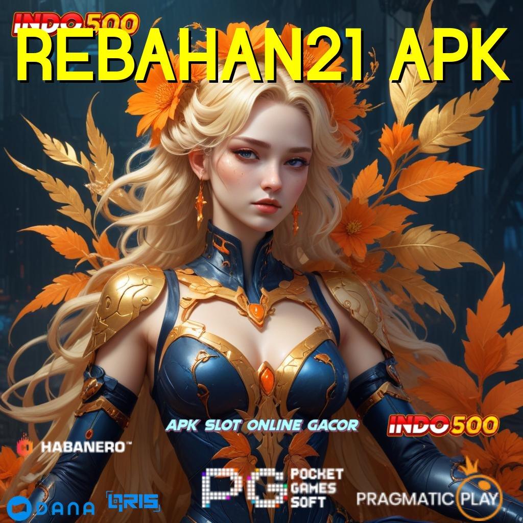 REBAHAN21 APK ➰ Versi Cepat Maxwin Reward Pasti Aman