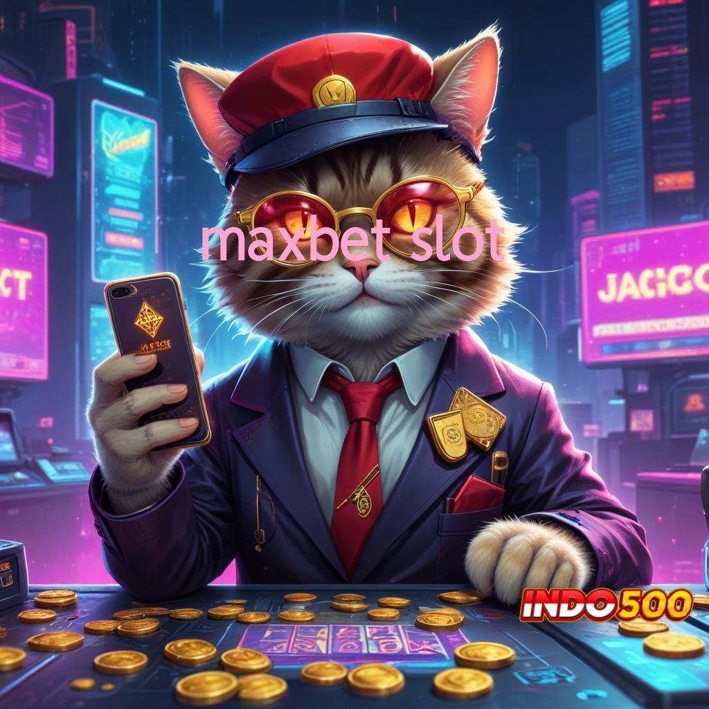 MAXBET SLOT ✷ Apk Baru Hadirkan Mesin Berteknologi Tinggi