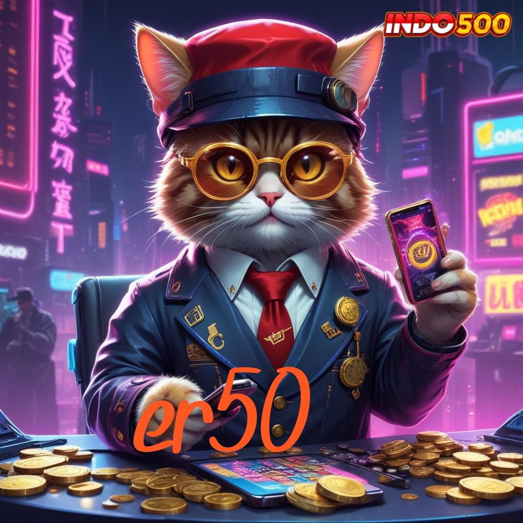 ER50 ⇏ Unduh Slot Baru Dengan Pendekatan Praktis