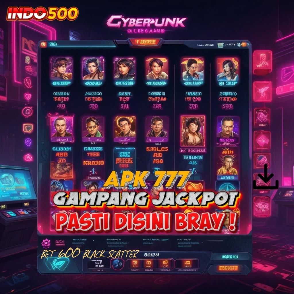 BET 600 BLACK SCATTER : Spin Rizki dengan Kecepatan Auto Win