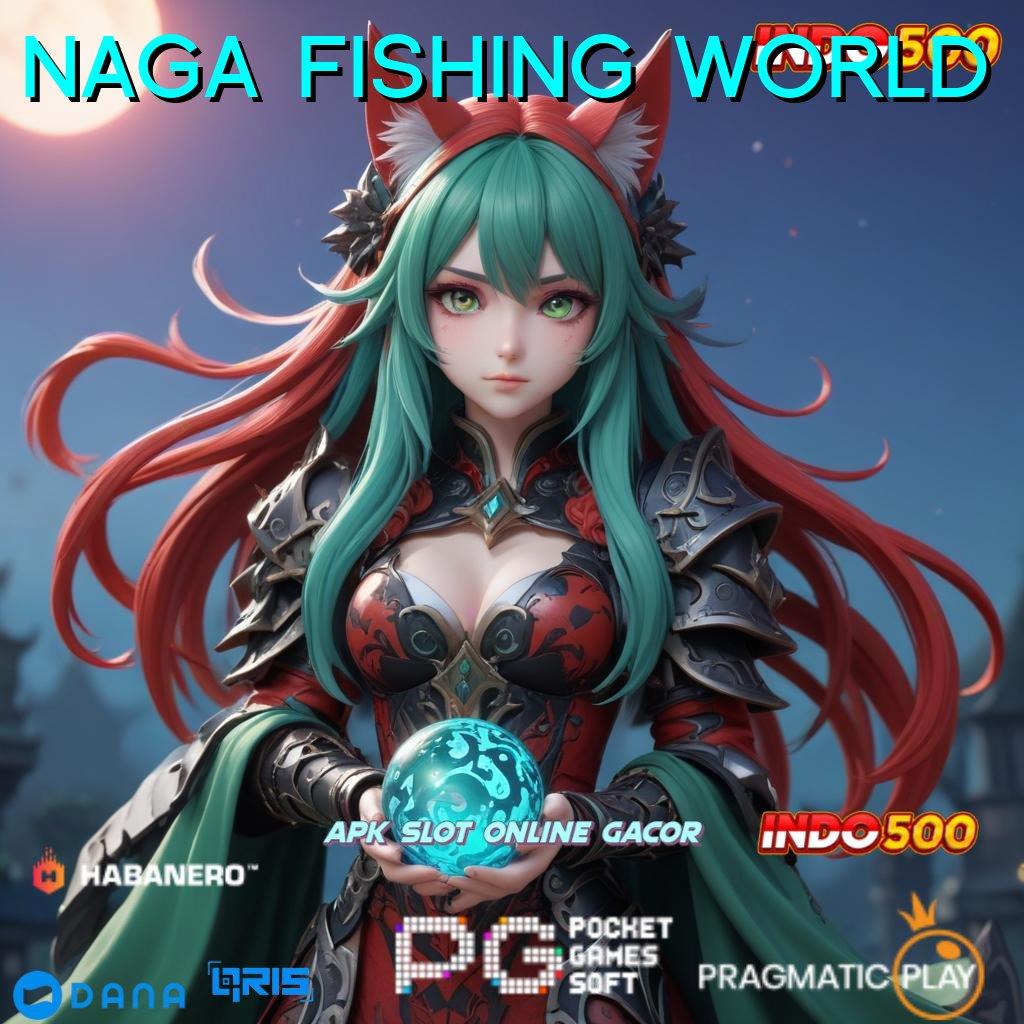 NAGA FISHING WORLD ➜ depo bca mesin sultan auto cuan cepat