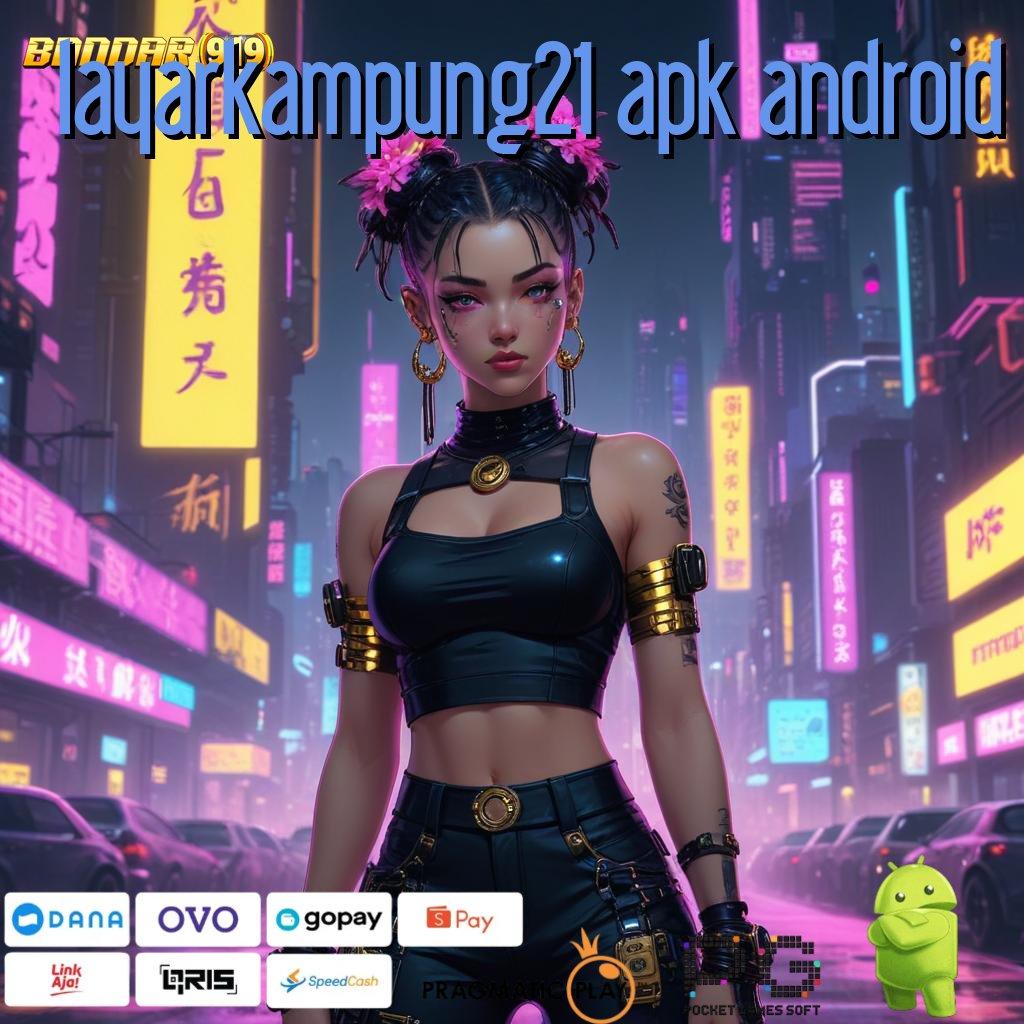 LAYARKAMPUNG21 APK ANDROID , jackpot valid spin dekat dengan rezeki