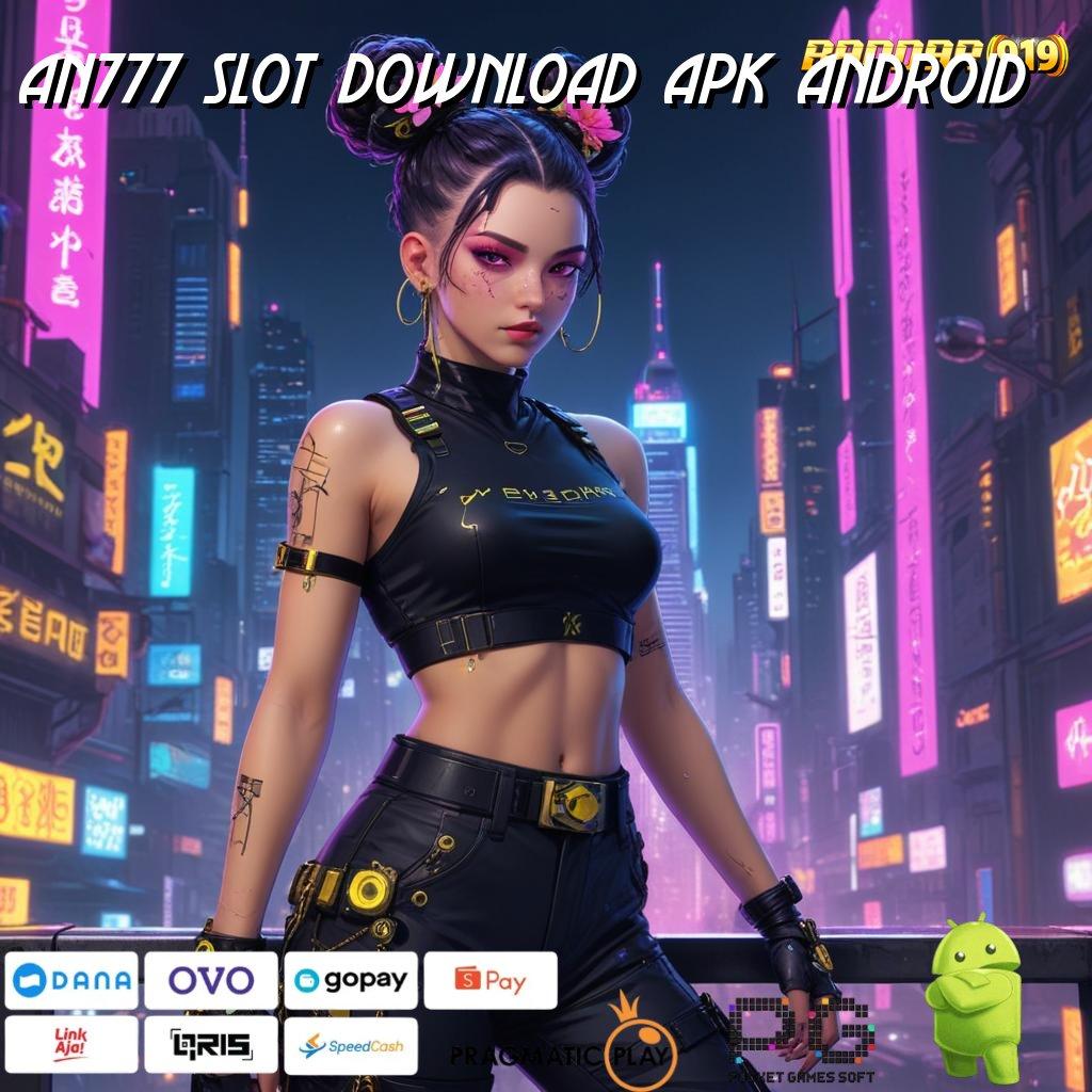 AN777 SLOT DOWNLOAD APK ANDROID > Langsung Cuan Dengan Mesin Pengembangan Akurat