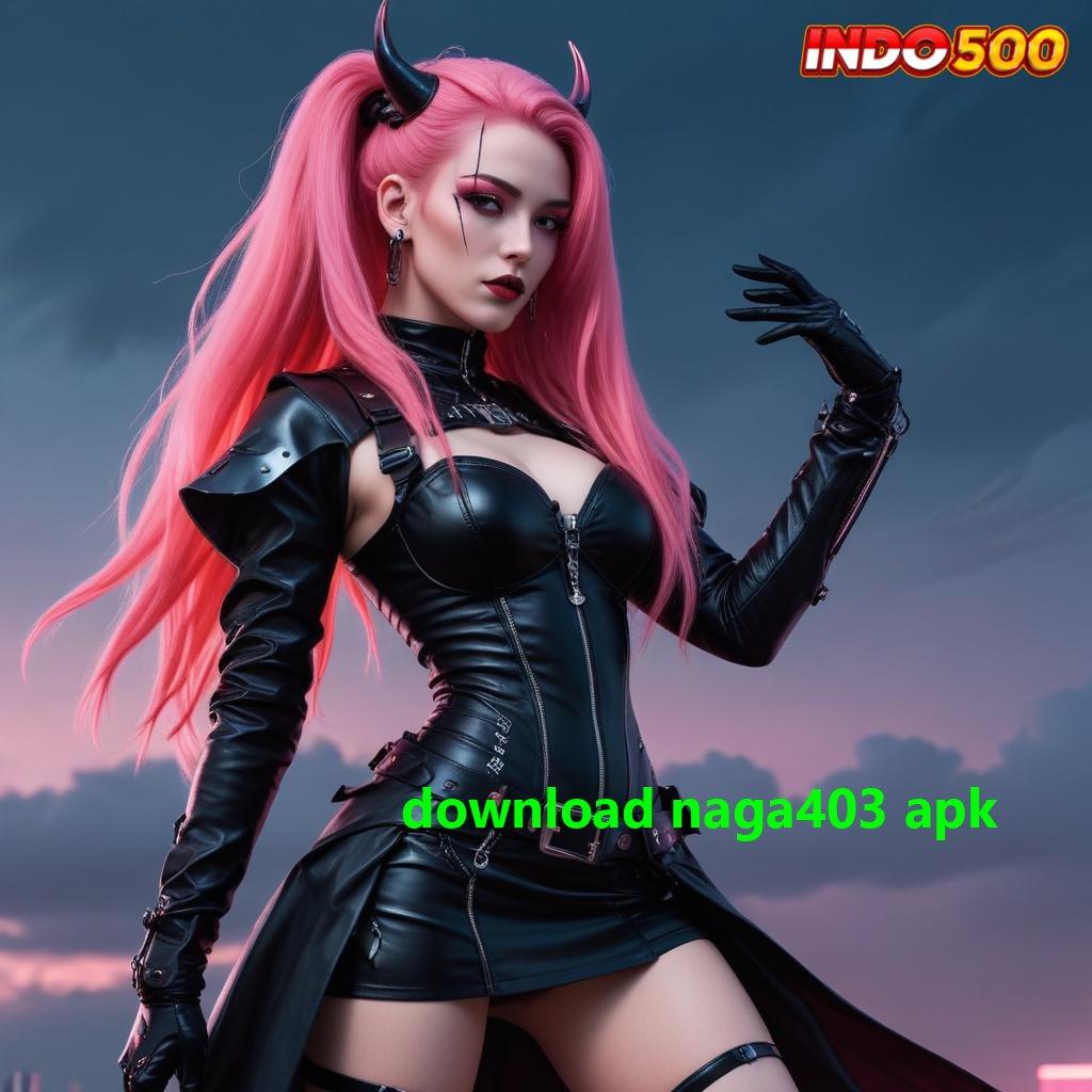 DOWNLOAD NAGA403 APK 🚀 cara gacor anti rungkat cuan