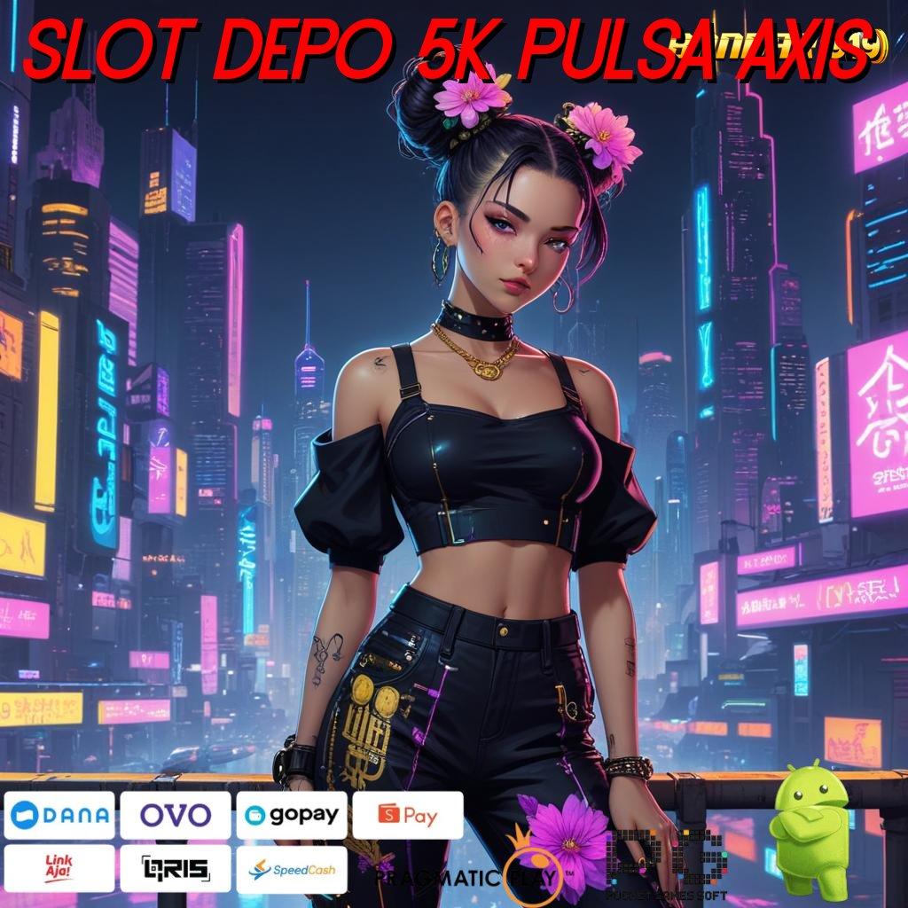 SLOT DEPO 5K PULSA AXIS # Dedikasikan Jalur Operasional Digital yang Efisien