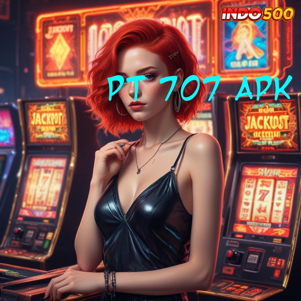 PT 707 APK ♍ Login Hari Ini Untuk Bonus Paling Gacor