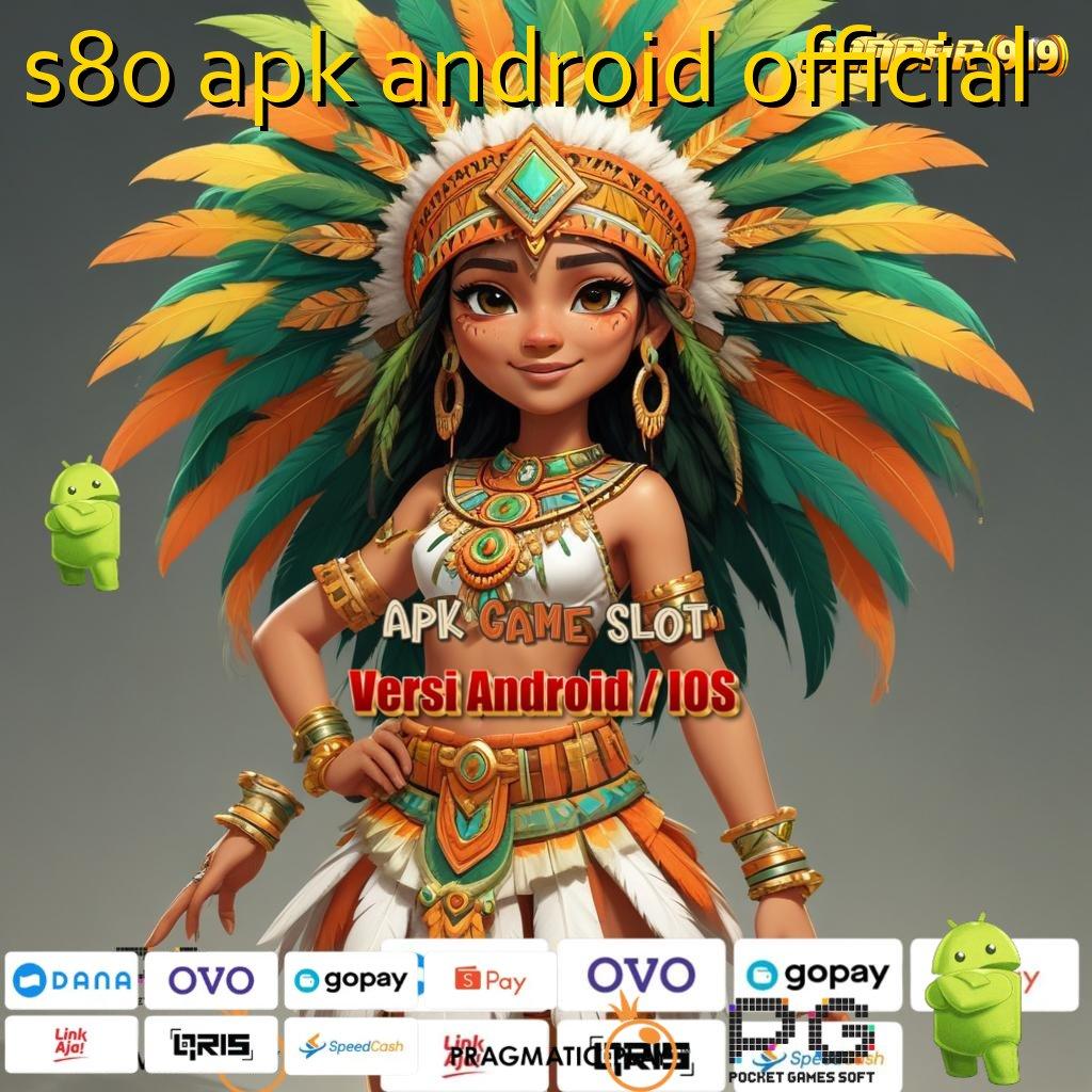 S80 APK ANDROID OFFICIAL , mudah maxwin tanpa drama mudah maxwin