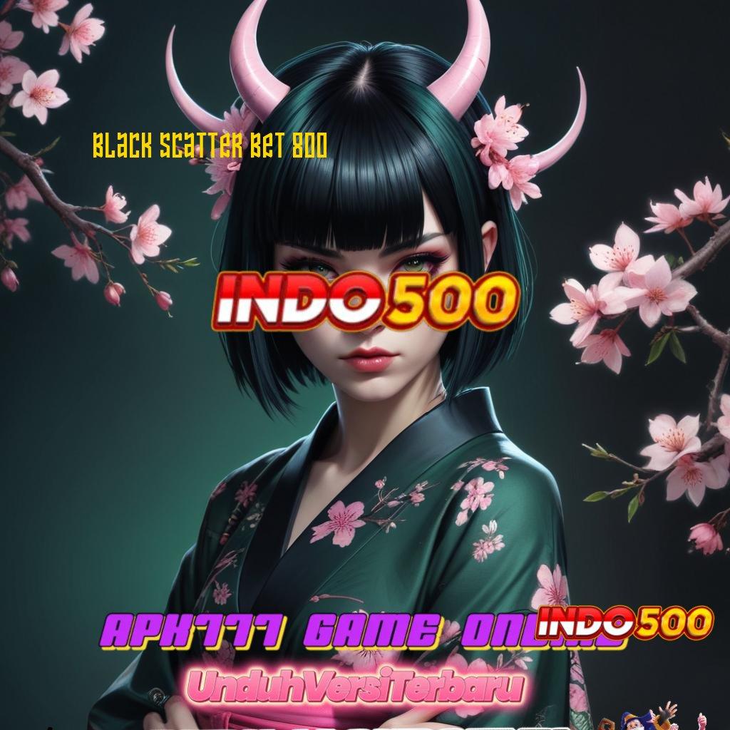 BLACK SCATTER BET 800 ✅ permainan nasib jalan keberuntungan instan