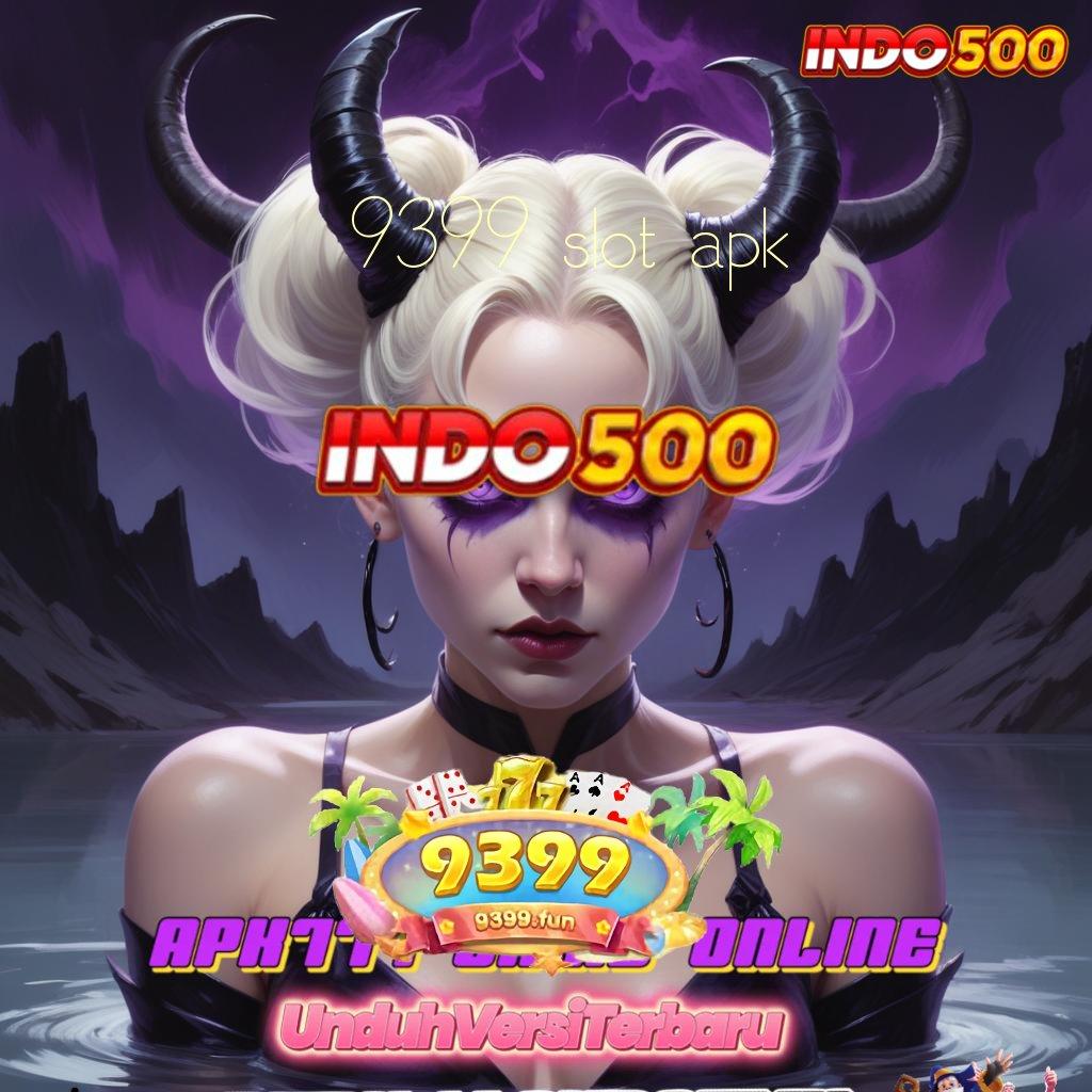 9399 SLOT APK , mesin sultan hasil maksimal tanpa hambatan