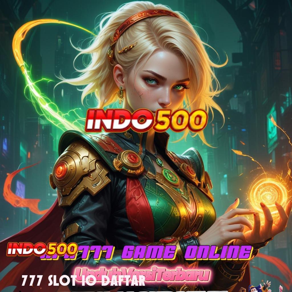 777 SLOT IO DAFTAR ♒ depo tanpa biaya 10k