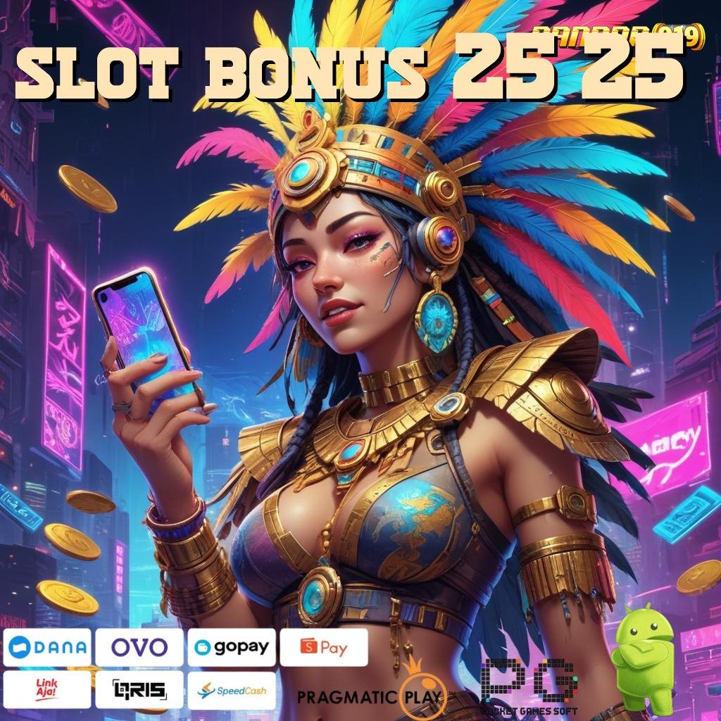 SLOT BONUS 25 25 @ Putaran Peluang Unduh Sekarang!