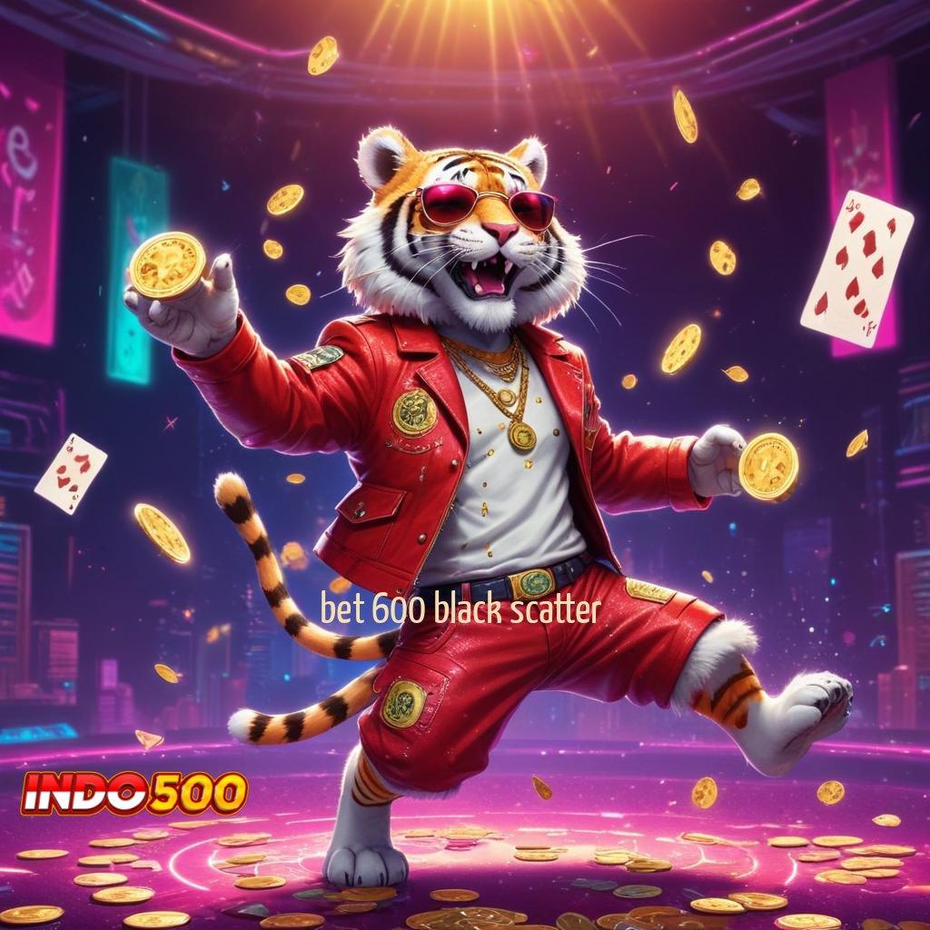 BET 600 BLACK SCATTER ➳ Keberuntungan Besar Menanti di Slot Server Terbaru