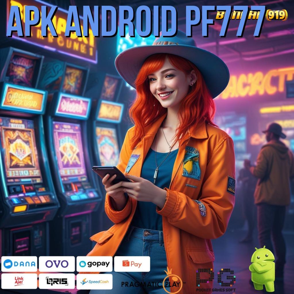 APK ANDROID PF777 # Unduh Sistem Terbaru Bonus Instan Dijamin