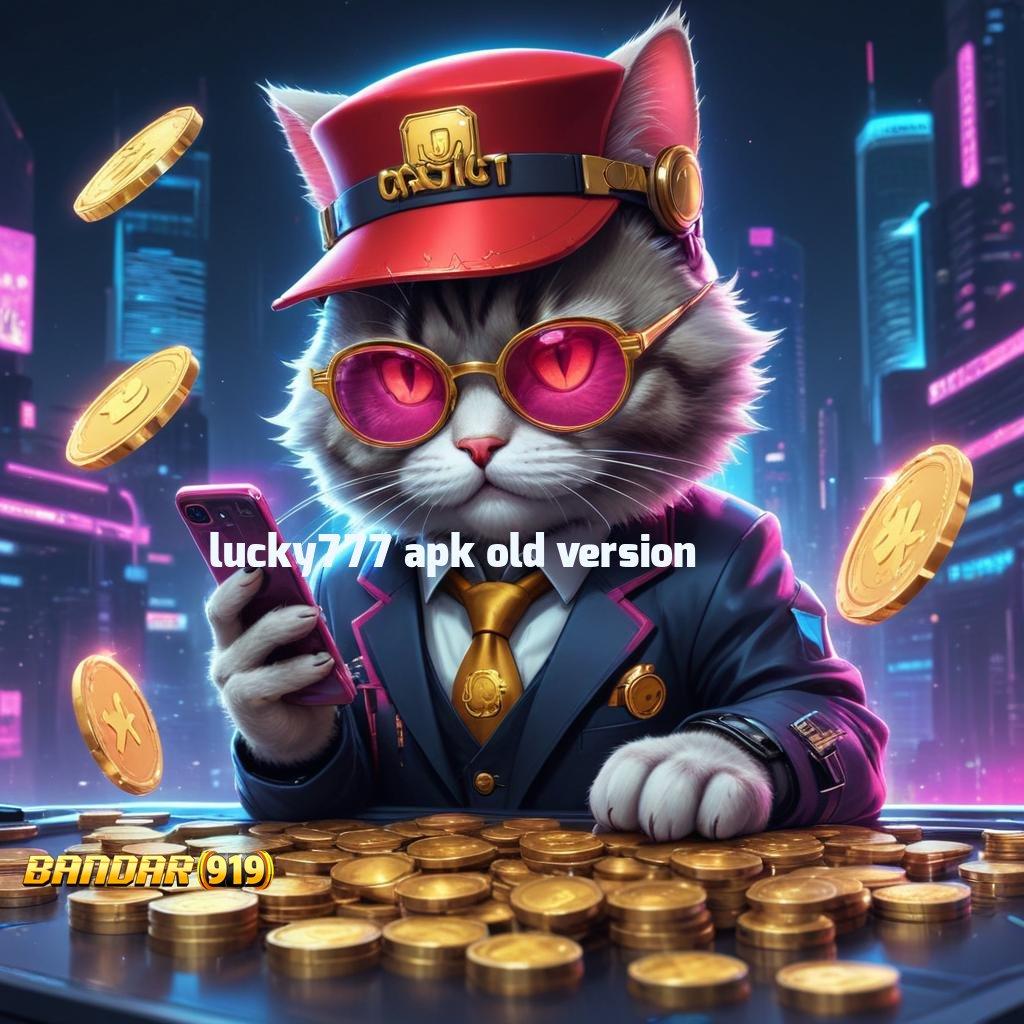 LUCKY777 APK OLD VERSION 🧡 Perdana Ungkap Link Sederhana