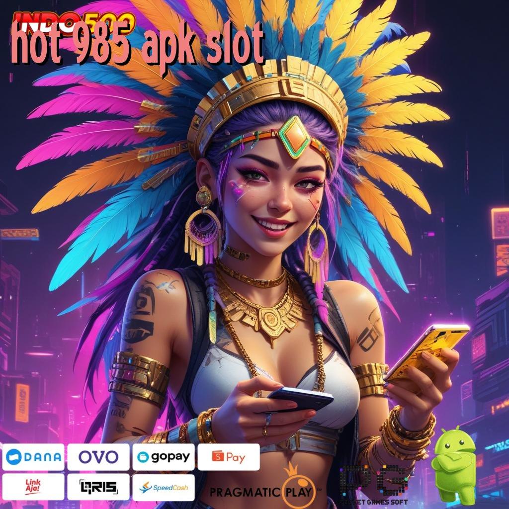 HOT 985 APK SLOT hadiah cepat teknologi paling update terpercaya