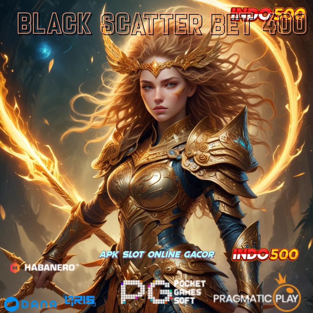 BLACK SCATTER BET 400 Unduhan Game Android Versi Paling Diminati