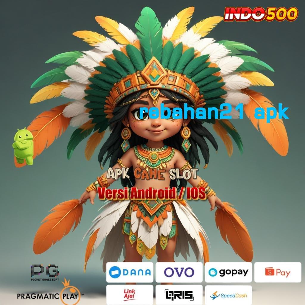 REBAHAN21 APK ⚡ Taruhlah Bonus Besar pada Slot APK Terbaru