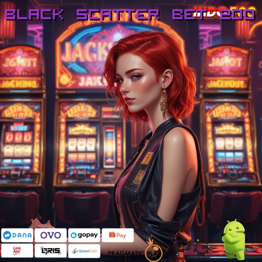 BLACK SCATTER BET 200 Aplikasi Rezeki Bonus Berlimpah