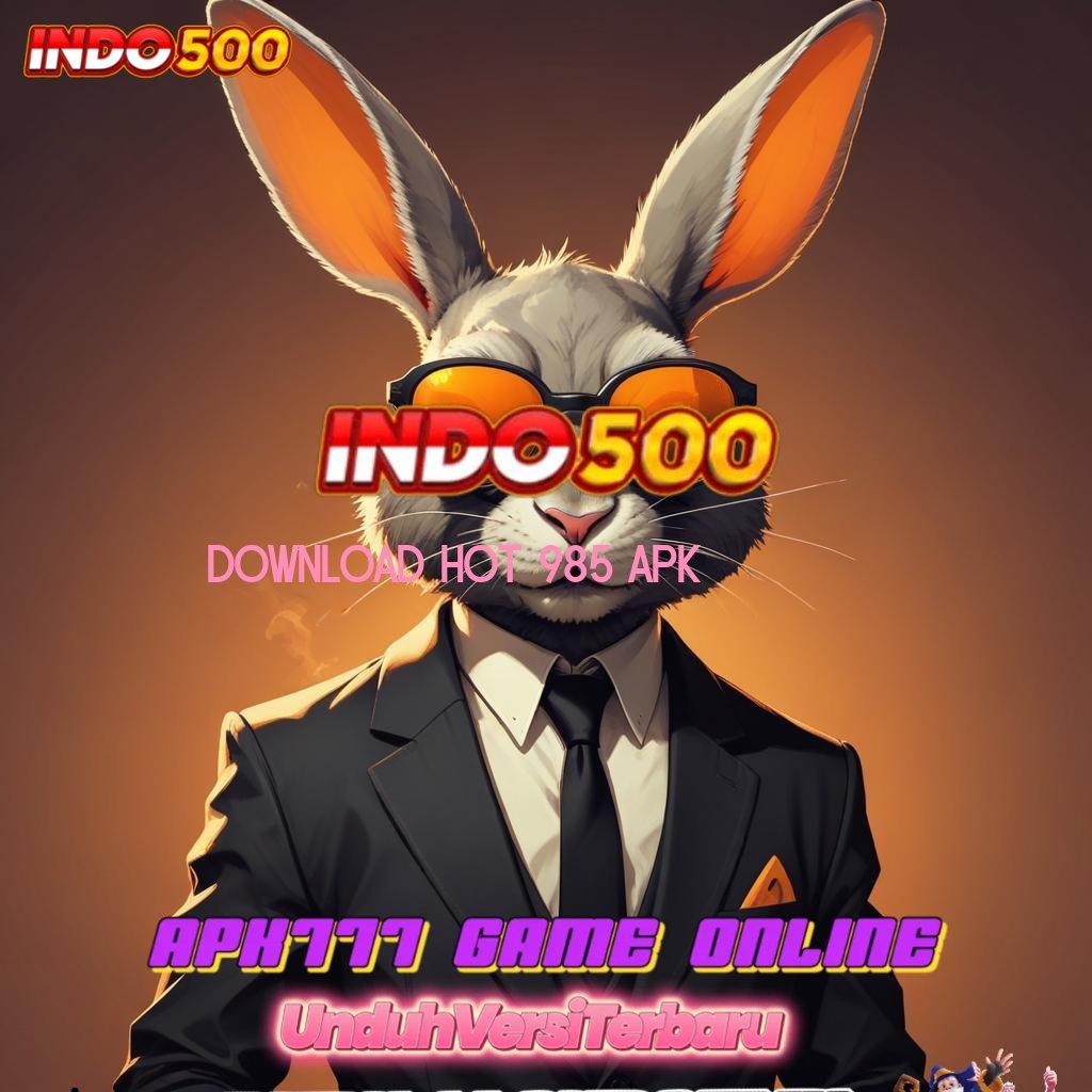 DOWNLOAD HOT 985 APK 👉 Ingatlah Harapan Spin Juara dan Untung Instan