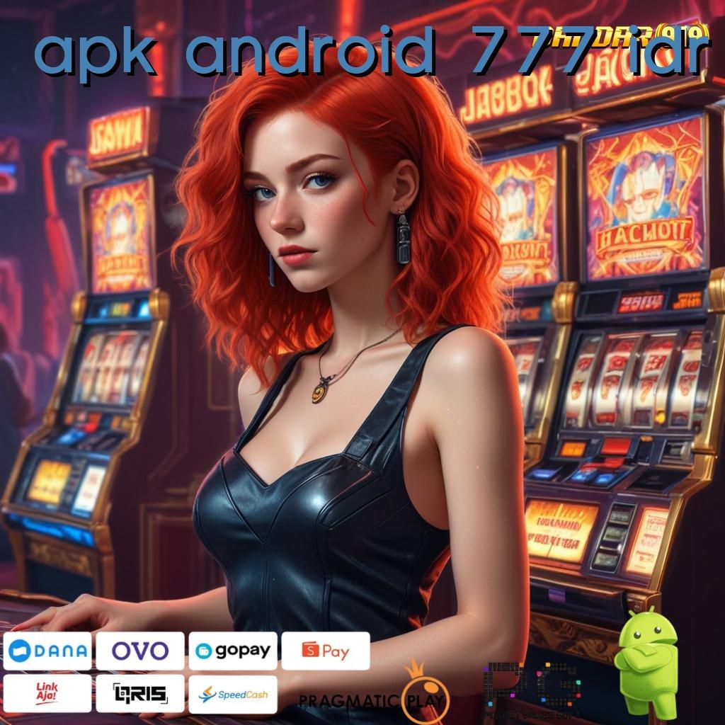 APK ANDROID 777 IDR @ Gunakan Mekanisme Baru Untuk Bonus Stabil