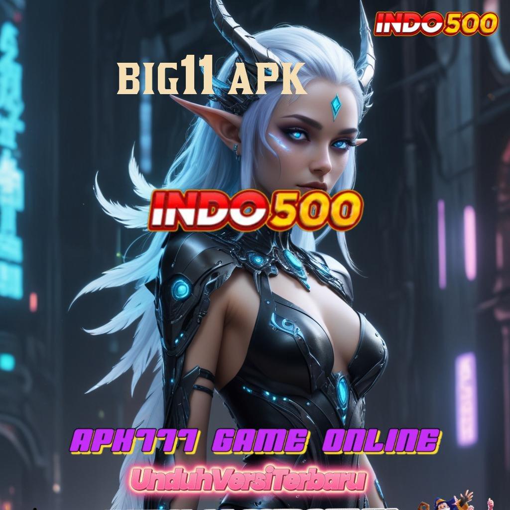 BIG11 APK ➳ Penanggung Jackpot Langsung Cuan Gak Ribet