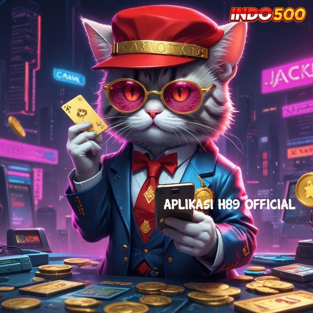 APLIKASI H89 OFFICIAL slot jackpot bonus besar dalam hitungan detik