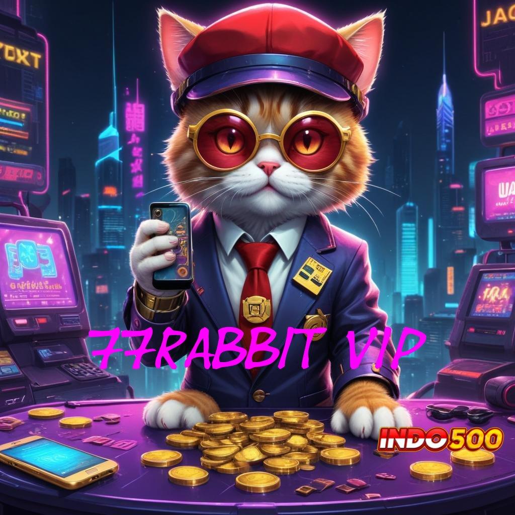 77RABBIT VIP ✧ Pola Stabil Untuk Protokol Teknologi Terbaru