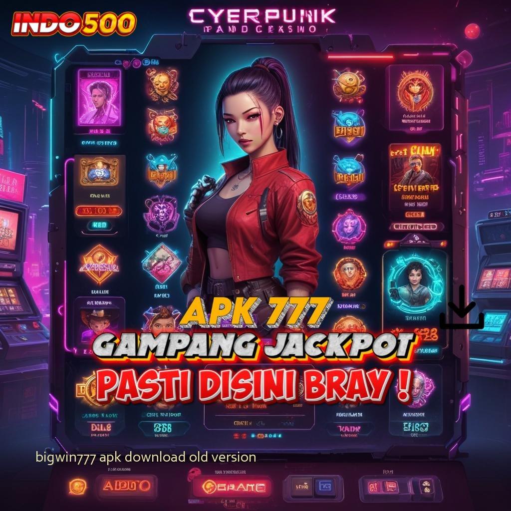 BIGWIN777 APK DOWNLOAD OLD VERSION rekomendasi slot untuk menang besar