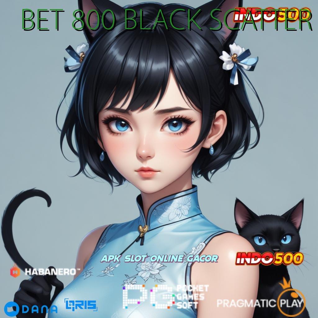 BET 800 BLACK SCATTER Sistem Spin Baru Untuk Keuntungan Besar