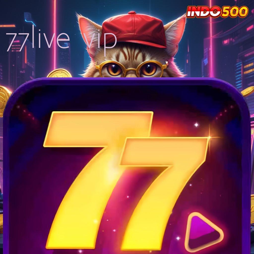 77LIVE VIP , depo dana langkah maxwin setiap hari